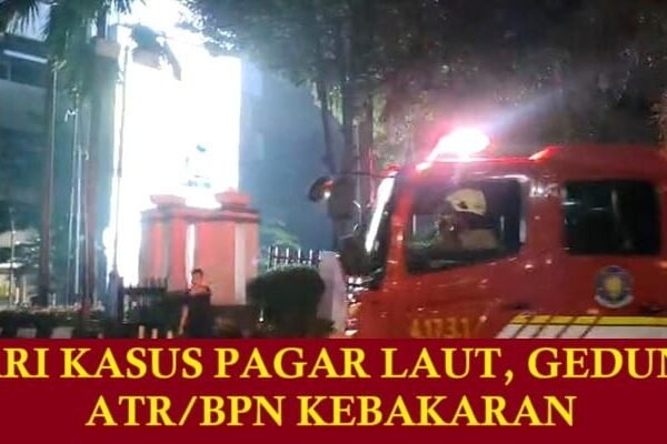 Ungkap Kasus Pagar Laut, Kantor Kementerian ATR/BPN Kebakaran?