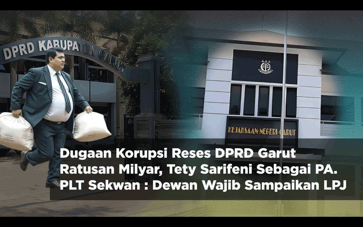 Dugaan Korupsi Reses DPRD Garut Ratusan Milyar, Tety Sarifeni Sebagai PA. PLT Sekwan : Dewan Wajib Sampaikan LPJ