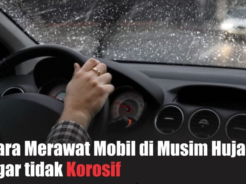 Cara Merawat Body Mobil Saat Musim Hujan Agar Tidak Rusak