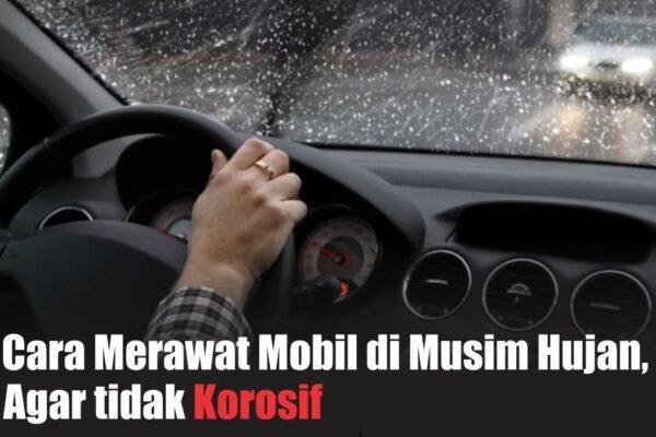 Cara Merawat Body Mobil Saat Musim Hujan Agar Tidak Rusak