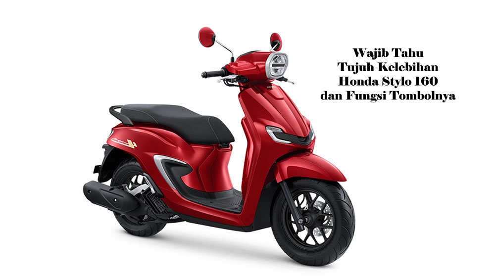 Wajib Tahu, Tujuh Kelebihan Honda Stylo 160 dan Fungsi Tombolnya