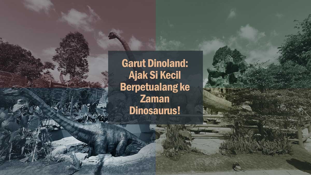 Garut dinoland ajak si kecil berpetualang ke zaman dinosaurus!