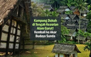 Kembali ke Akar Budaya Sunda, Kampung Dukuh di Tengah Keasrian Alam Garut!