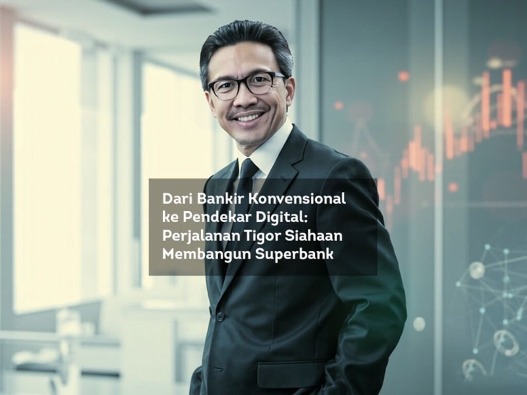 Dari Bankir Konvensional ke Pendekar Digital: Perjalanan Tigor Siahaan Membangun Superbank