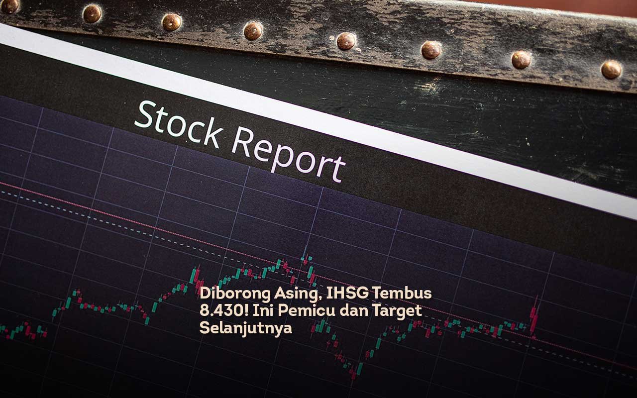 Diborong Asing, IHSG Tembus 8.430 Ini Pemicu dan Target Selanjutnya