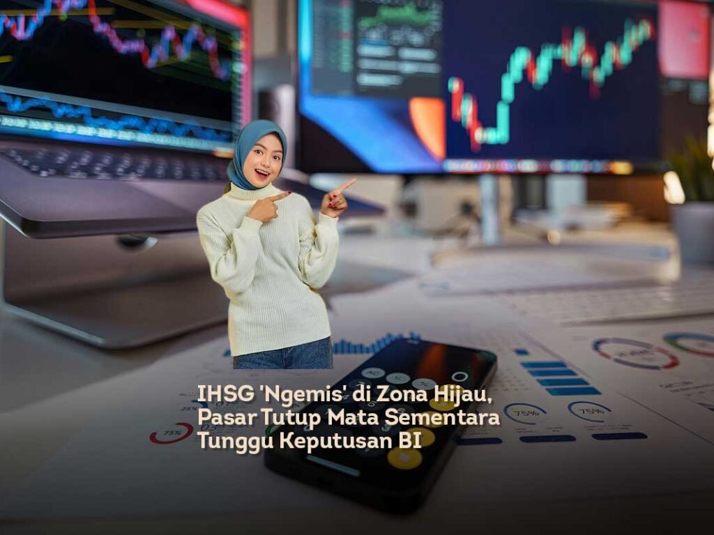 IHSG ‘Ngemis’ di Zona Hijau, Pasar Tutup Mata Sementara Tunggu Keputusan BI