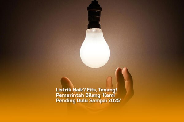 Listrik Naik? Eits, Tenang! Pemerintah Bilang ‘Kami Pending Dulu Sampai 2025’
