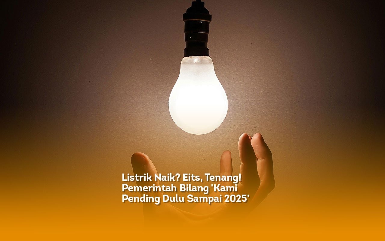 Listrik Nai Eits, Tenang, Pemerintah Bilang Kami Pending Dulu Sampai