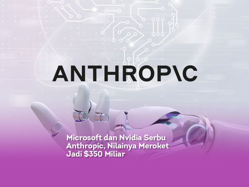Microsoft dan Nvidia Serbu Anthropic, Nilainya Meroket Jadi $350 Miliar