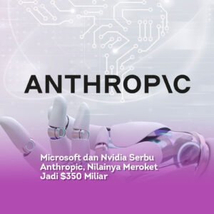 Microsoft dan Nvidia Serbu Anthropic, Nilainya Meroket Jadi $350 Miliar