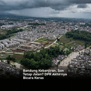 Bandung Kebanjiran, Izin Tetap Jalan DPR Akhirnya Bicara Keras locusonline featured image