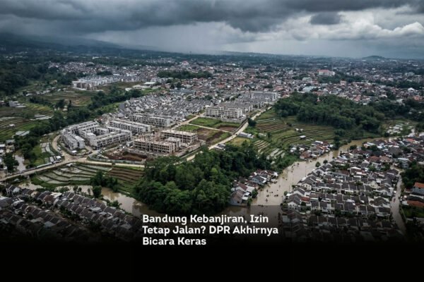 Bandung Kebanjiran, Izin Tetap Jalan DPR Akhirnya Bicara Keras locusonline featured image