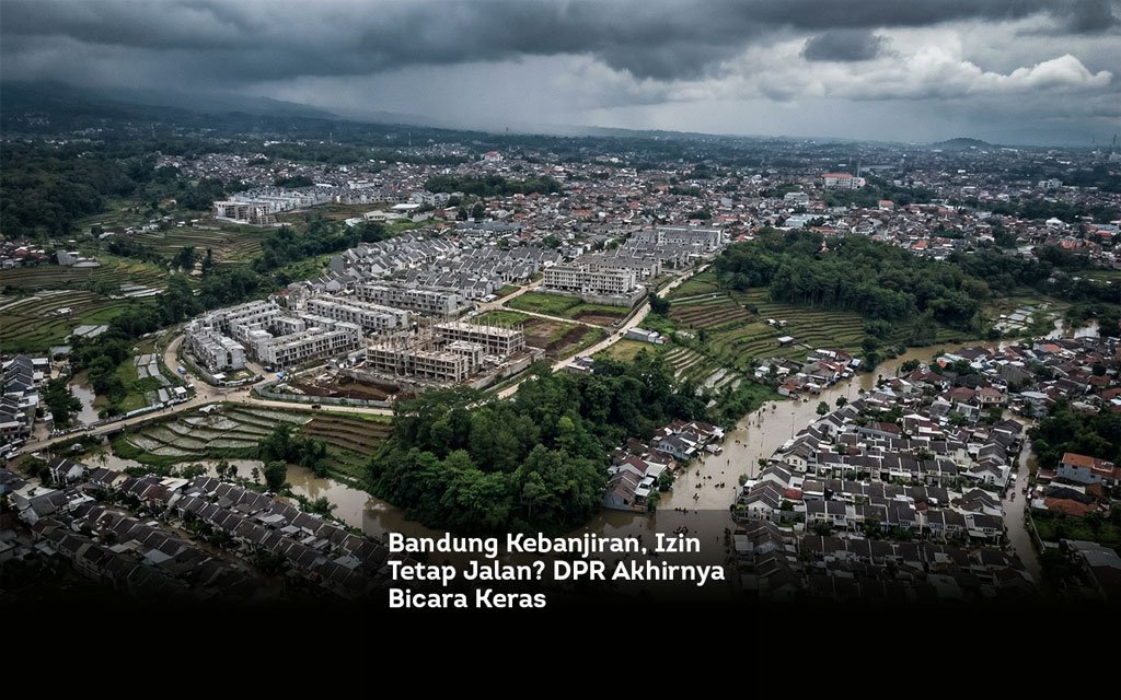 Bandung Kebanjiran, Izin Tetap Jalan DPR Akhirnya Bicara Keras locusonline featured image