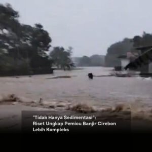 Tidak Hanya Sedimentasi, Riset Ungkap Pemicu Banjir Cirebon Lebih Kompleks locusonline featured image
