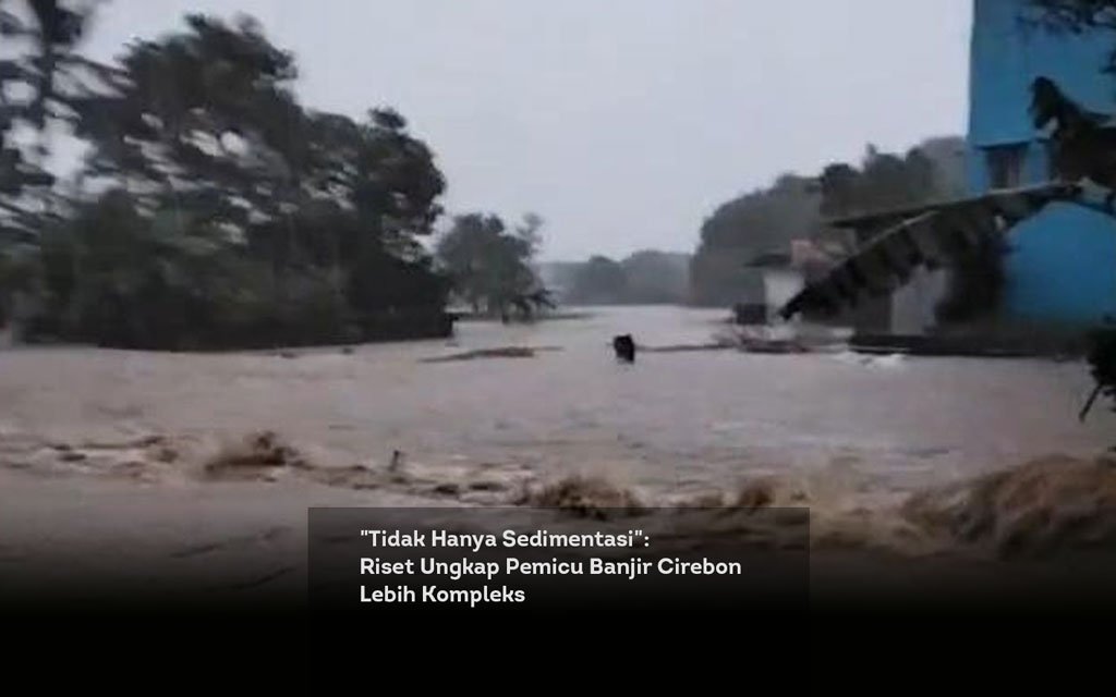 Tidak Hanya Sedimentasi, Riset Ungkap Pemicu Banjir Cirebon Lebih Kompleks locusonline featured image