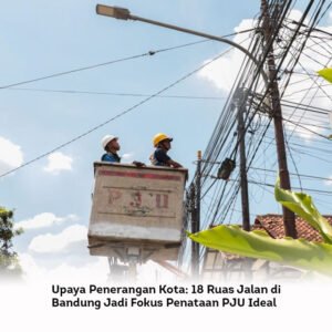Upaya Penerangan Kota: 18 Ruas Jalan di Bandung Jadi Fokus Penataan PJU Ideal