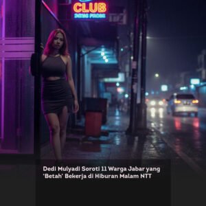 Dedi Mulyadi Soroti 11 Warga Jabar yang ‘Betah’ Bekerja di Hiburan Malam NTT