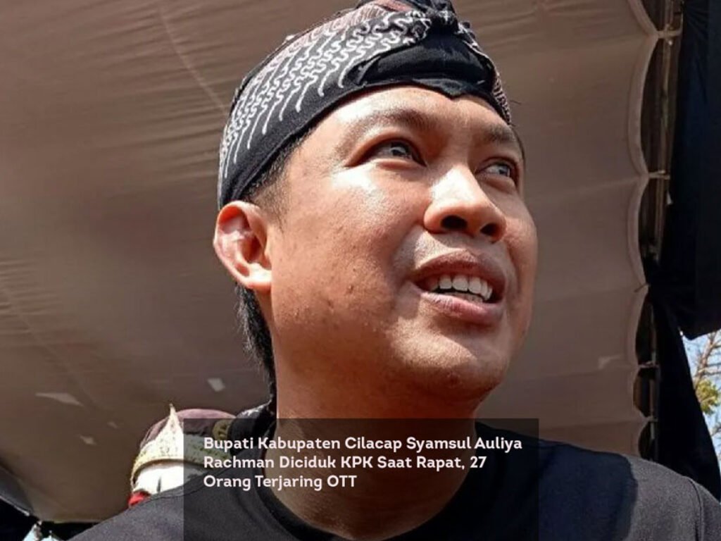 Bupati Kabupaten Cilacap Syamsul Auliya Rachman Diciduk KPK Saat Rapat, 27 Orang Terjaring OTT