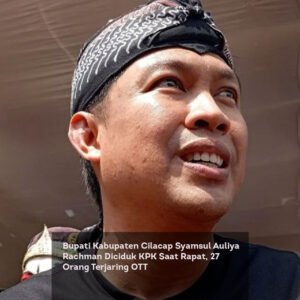 Bupati Kabupaten Cilacap Syamsul Auliya Rachman Diciduk KPK Saat Rapat, 27 Orang Terjaring OTT