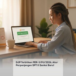 DJP Terbitkan PER-3/PJ/2026, Atur Perpanjangan SPT & Sanksi Baru!