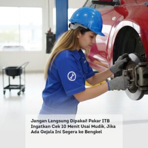 Jangan Langsung Dipakai! Pakar ITB Ingatkan Cek 10 Menit Usai Mudik, Jika Ada Gejala Ini Segera ke Bengkel