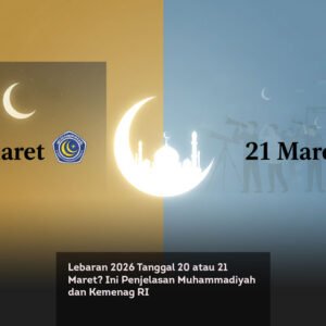 Lebaran 2026 Tanggal 20 atau 21 Maret? Ini Penjelasan Muhammadiyah dan Kemenag RI