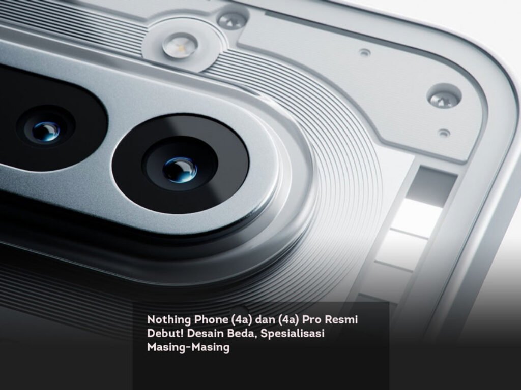 Nothing Phone (4a) dan (4a) Pro Resmi Debut! Desain Beda, Spesialisasi Masing-Masing