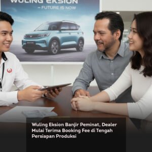 Wuling Eksion Banjir Peminat, Dealer Mulai Terima Booking Fee di Tengah Persiapan Produksi