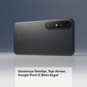 Desainnya Familiar, Tapi Jeroan Google Pixel 11 Bikin Kaget