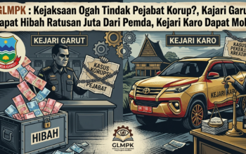 GLMPK : Kejaksaan Ogah Tindak Pejabat Korup?, Kajari Garut Dapat Hibah Ratusan Juta Dari Pemda, Kejari Karo Dapat Mobil