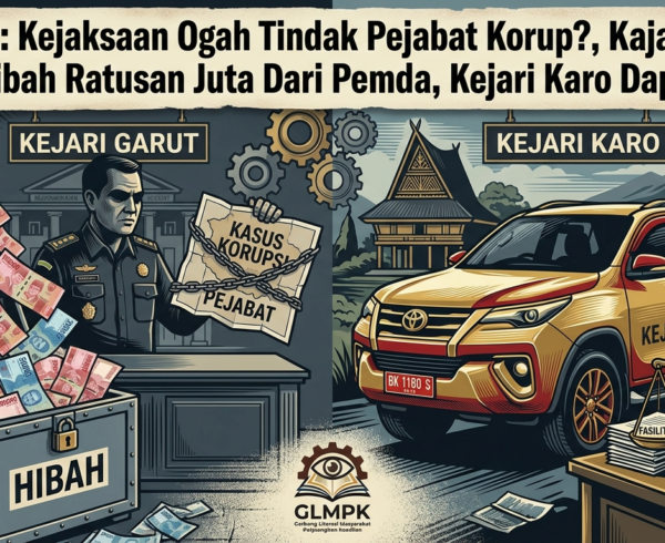 GLMPK Kejaksaan Ogah Tindak Pejabat Korup, Kajari Garut Dapat Hibah Ratusan Juta Dari Pemda, Kejari Karo Dapat Mobil