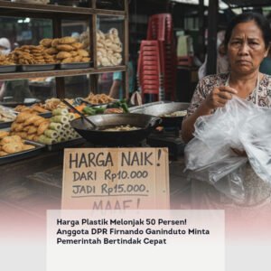 Harga Plastik Melonjak 50 Persen! Anggota DPR Firnando Ganinduto Minta Pemerintah Bertindak Cepat